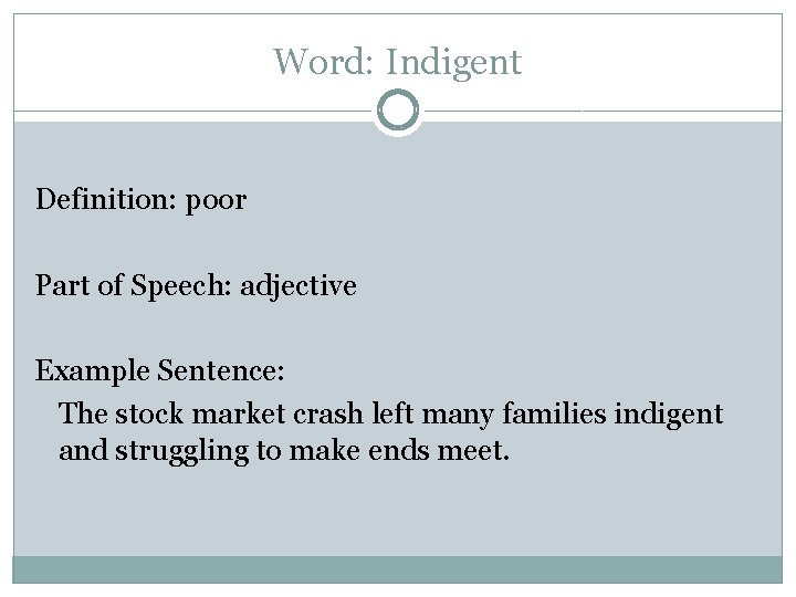 Word: Indigent Definition: poor Part of Speech: adjective Example Sentence: The stock market crash