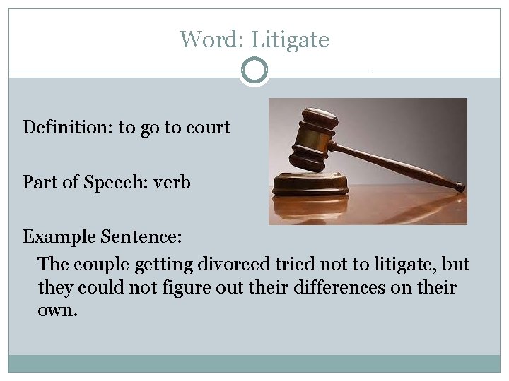 Word: Litigate Definition: to go to court Part of Speech: verb Example Sentence: The