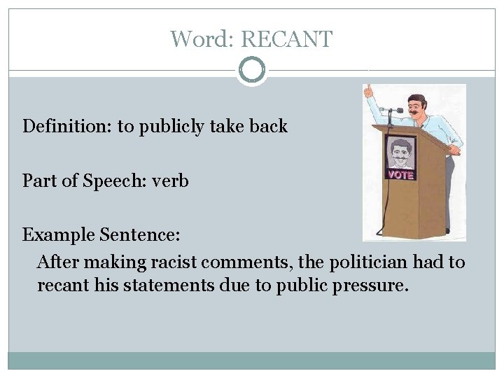 Word: RECANT Definition: to publicly take back Part of Speech: verb Example Sentence: After