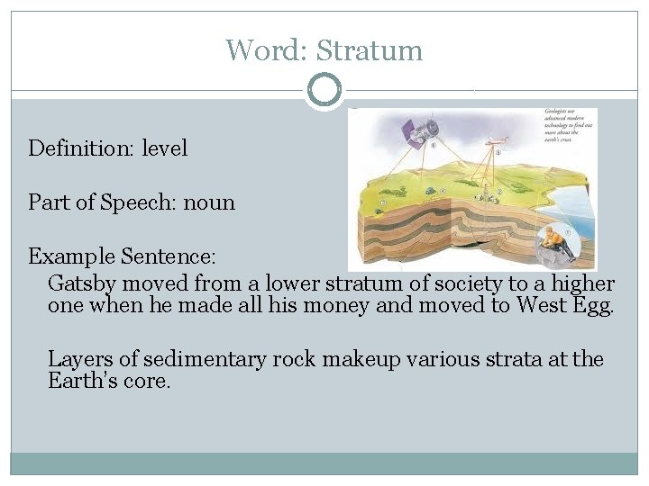 Word: Stratum Definition: level Part of Speech: noun Example Sentence: Gatsby moved from a