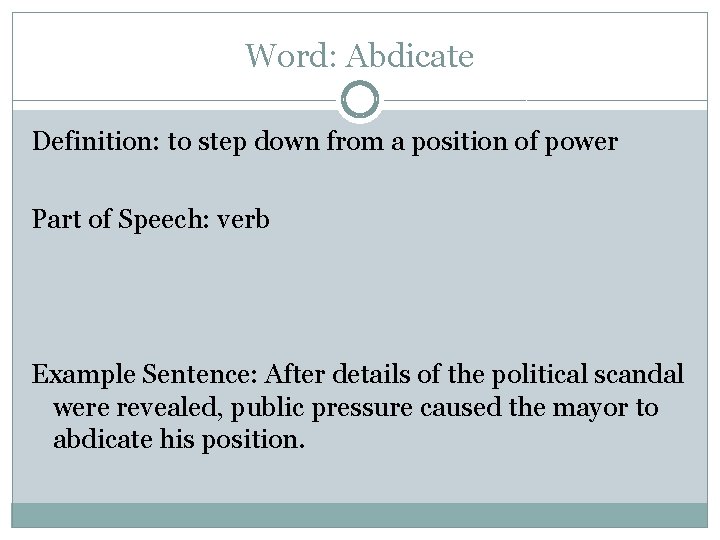 Word: Abdicate Definition: to step down from a position of power Part of Speech: