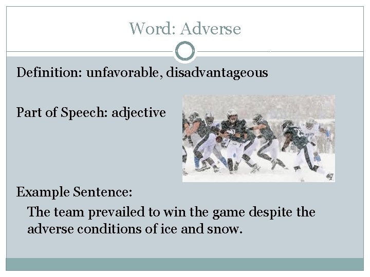 Word: Adverse Definition: unfavorable, disadvantageous Part of Speech: adjective Example Sentence: The team prevailed