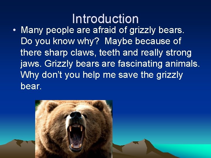 Introduction • Many people are afraid of grizzly bears. Do you know why? Maybe