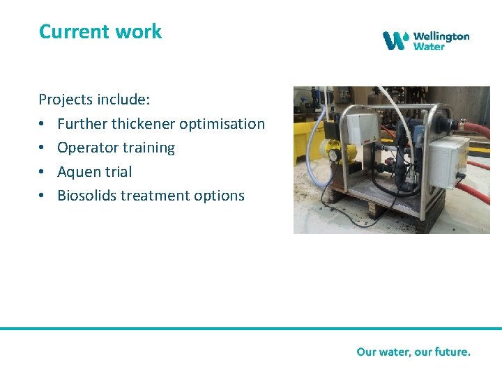 Current work Projects include: • Further thickener optimisation • Operator training • Aquen trial