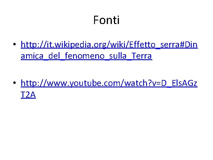 Fonti • http: //it. wikipedia. org/wiki/Effetto_serra#Din amica_del_fenomeno_sulla_Terra • http: //www. youtube. com/watch? v=D_Els. AGz