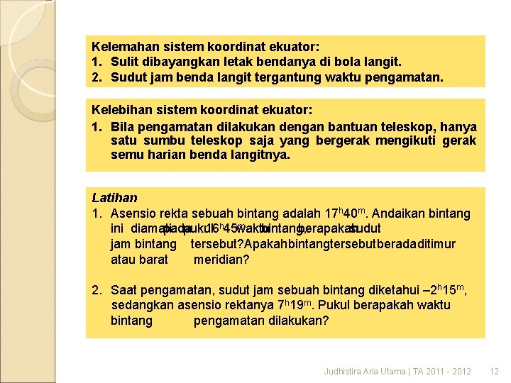 Kelemahan sistem koordinat ekuator: 1. Sulit dibayangkan letak bendanya di bola langit. 2. Sudut