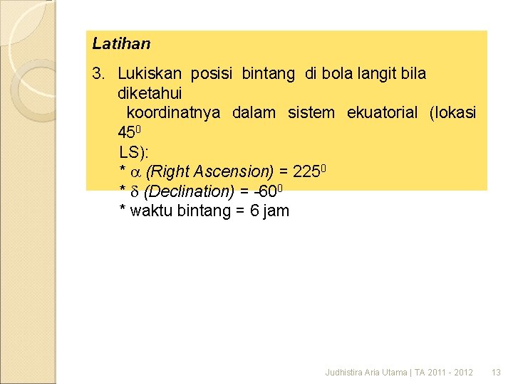 Latihan 3. Lukiskan posisi bintang di bola langit bila diketahui koordinatnya dalam sistem ekuatorial
