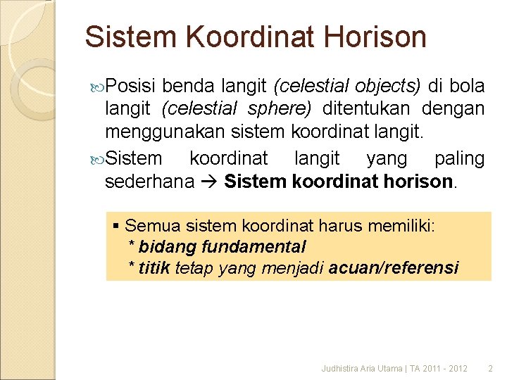 Sistem Koordinat Horison Posisi benda langit (celestial objects) di bola langit (celestial sphere) ditentukan