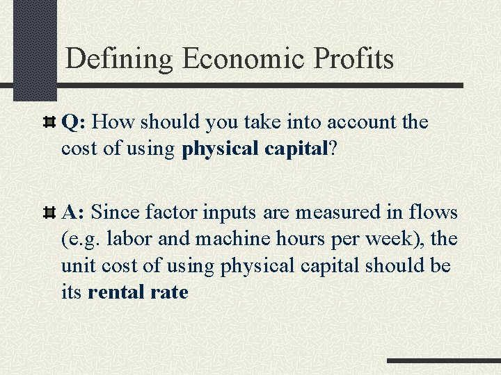 Defining Economic Profits Q: How should you take into account the cost of using