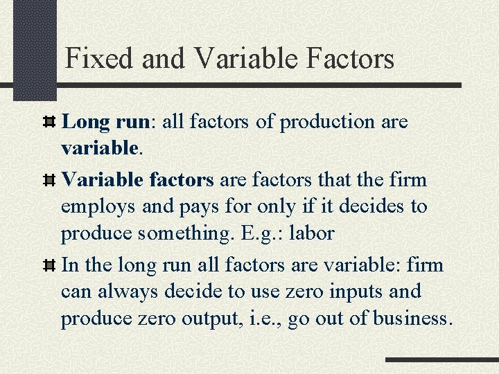 Fixed and Variable Factors Long run: all factors of production are variable. Variable factors