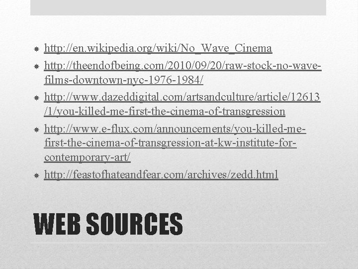  http: //en. wikipedia. org/wiki/No_Wave_Cinema http: //theendofbeing. com/2010/09/20/raw-stock-no-wavefilms-downtown-nyc-1976 -1984/ http: //www. dazeddigital. com/artsandculture/article/12613 /1/you-killed-me-first-the-cinema-of-transgression