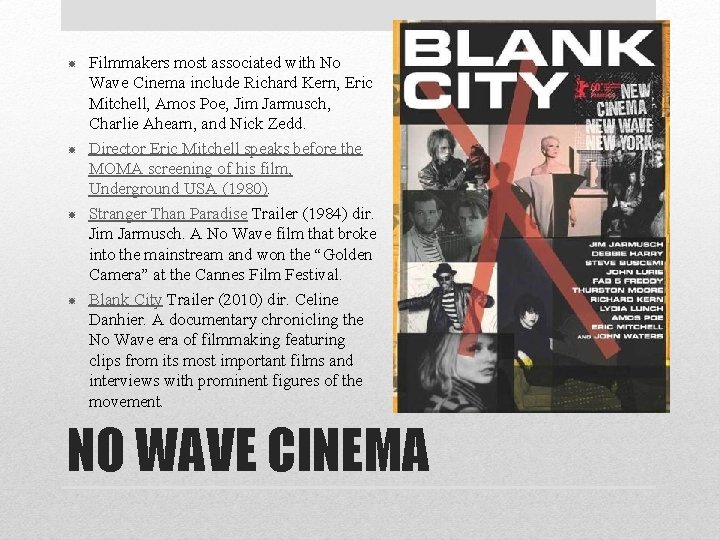  Filmmakers most associated with No Wave Cinema include Richard Kern, Eric Mitchell, Amos