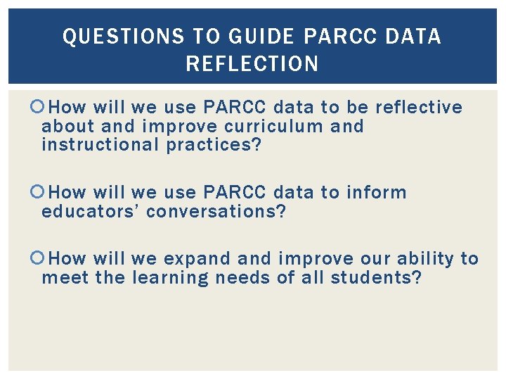 QUESTIONS TO GUIDE PARCC DATA REFLECTION How will we use PARCC data to be