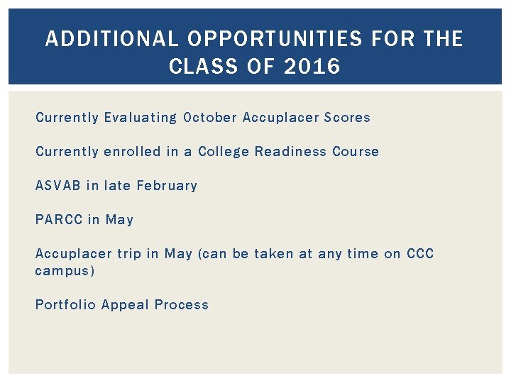 ADDITIONAL OPPORTUNITIES FOR THE CLASS OF 2016 Currently Evaluating October Accuplacer Scores Currently enrolled