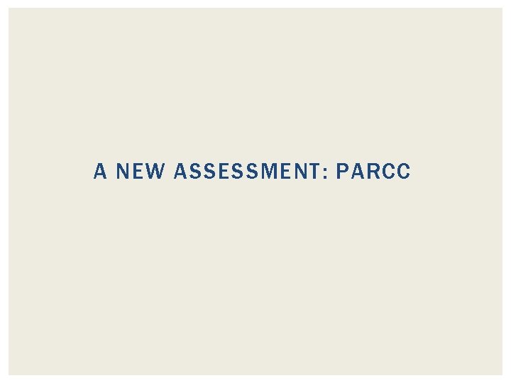 A NEW ASSESSMENT: PARCC 