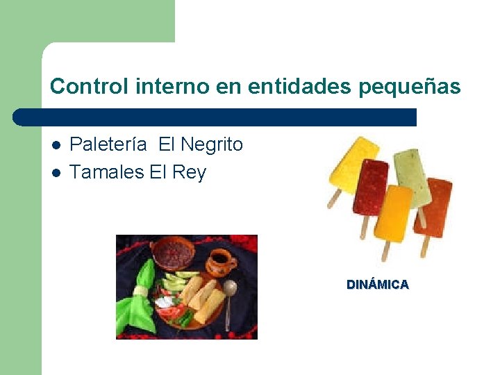 Control interno en entidades pequeñas l l Paletería El Negrito Tamales El Rey DINÁMICA