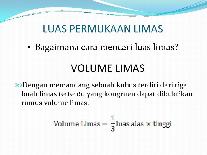 LUAS PERMUKAAN LIMAS • Bagaimana cara mencari luas limas? VOLUME LIMAS Dengan memandang sebuah LUAS PERMUKAAN LIMAS • Bagaimana cara mencari luas limas? VOLUME LIMAS Dengan memandang sebuah