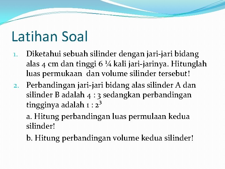 Latihan Soal Diketahui sebuah silinder dengan jari-jari bidang alas 4 cm dan tinggi 6 Latihan Soal Diketahui sebuah silinder dengan jari-jari bidang alas 4 cm dan tinggi 6