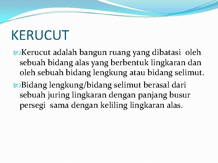 KERUCUT Kerucut adalah bangun ruang yang dibatasi oleh sebuah bidang alas yang berbentuk lingkaran KERUCUT Kerucut adalah bangun ruang yang dibatasi oleh sebuah bidang alas yang berbentuk lingkaran