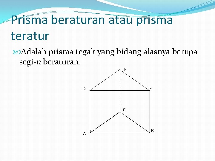 Prisma beraturan atau prisma teratur Adalah prisma tegak yang bidang alasnya berupa segi-n beraturan. Prisma beraturan atau prisma teratur Adalah prisma tegak yang bidang alasnya berupa segi-n beraturan.