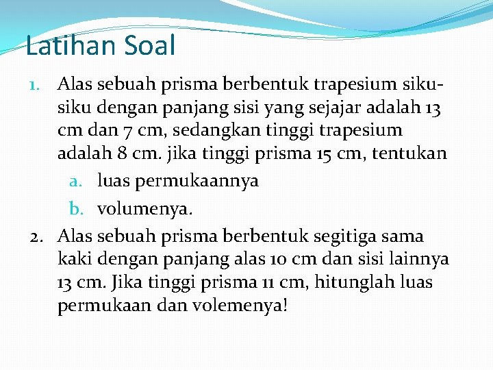 Latihan Soal 1. Alas sebuah prisma berbentuk trapesium siku dengan panjang sisi yang sejajar Latihan Soal 1. Alas sebuah prisma berbentuk trapesium siku dengan panjang sisi yang sejajar