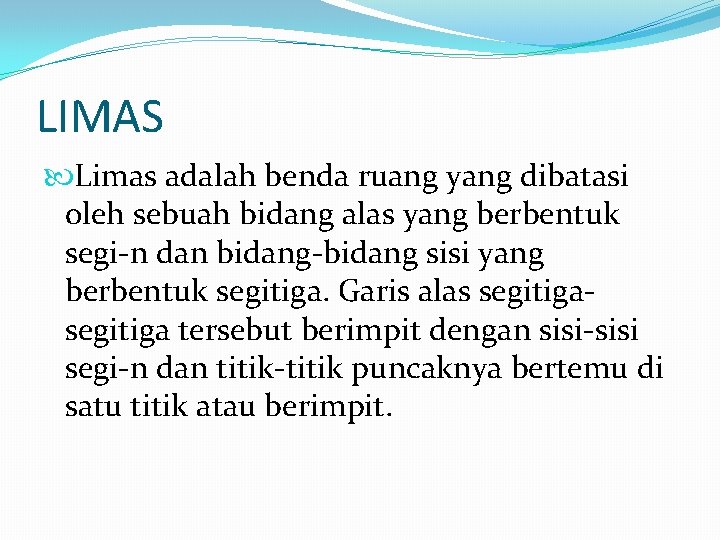 LIMAS Limas adalah benda ruang yang dibatasi oleh sebuah bidang alas yang berbentuk segi-n LIMAS Limas adalah benda ruang yang dibatasi oleh sebuah bidang alas yang berbentuk segi-n