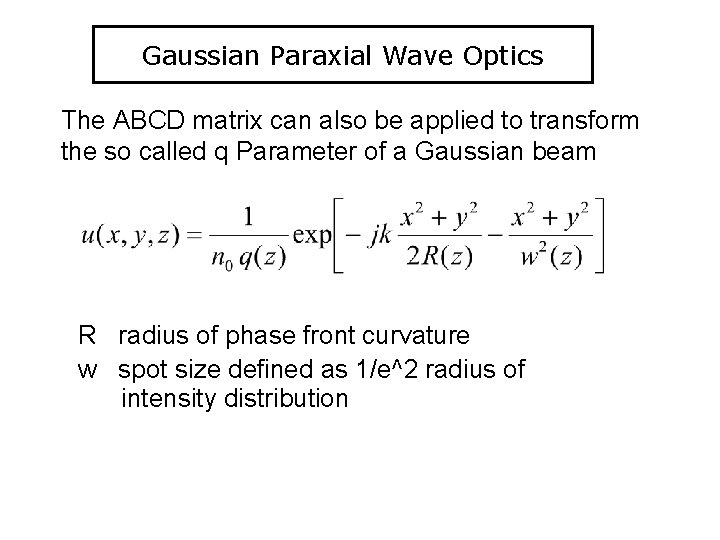 Gaussian Paraxial Wave Optics The ABCD matrix can also be applied to transform the Gaussian Paraxial Wave Optics The ABCD matrix can also be applied to transform the
