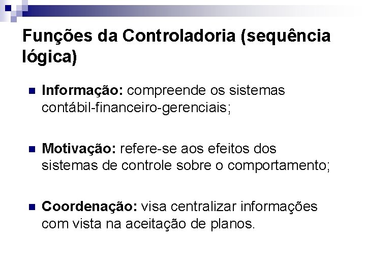 Funções da Controladoria (sequência lógica) n Informação: compreende os sistemas contábil-financeiro-gerenciais; n Motivação: refere-se