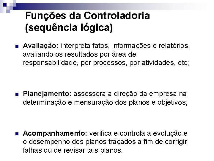 Funções da Controladoria (sequência lógica) n Avaliação: interpreta fatos, informações e relatórios, avaliando os