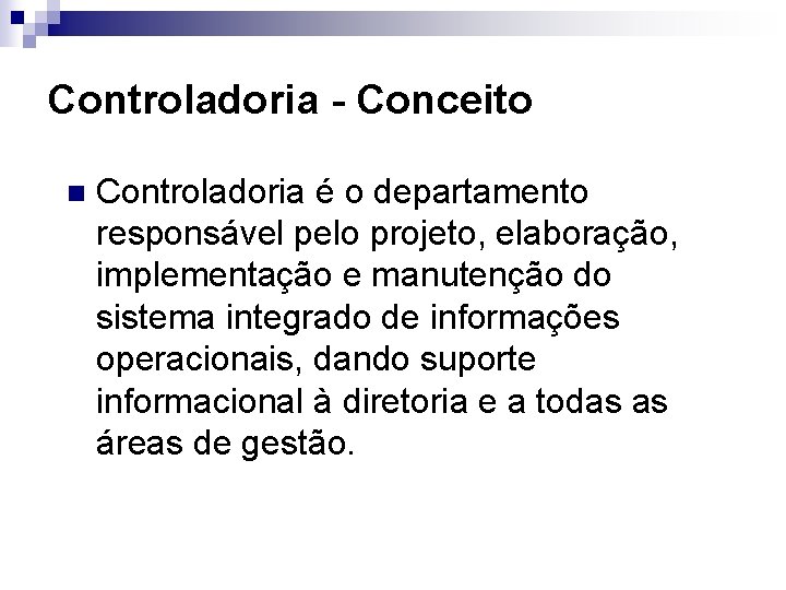 Controladoria - Conceito n Controladoria é o departamento responsável pelo projeto, elaboração, implementação e