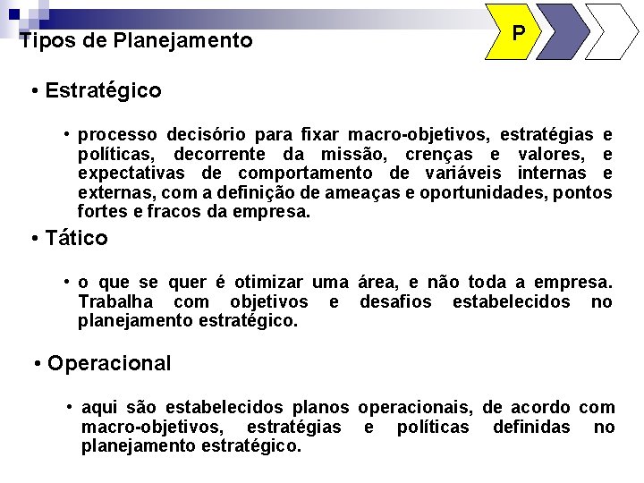 Tipos de Planejamento P • Estratégico • processo decisório para fixar macro-objetivos, estratégias e