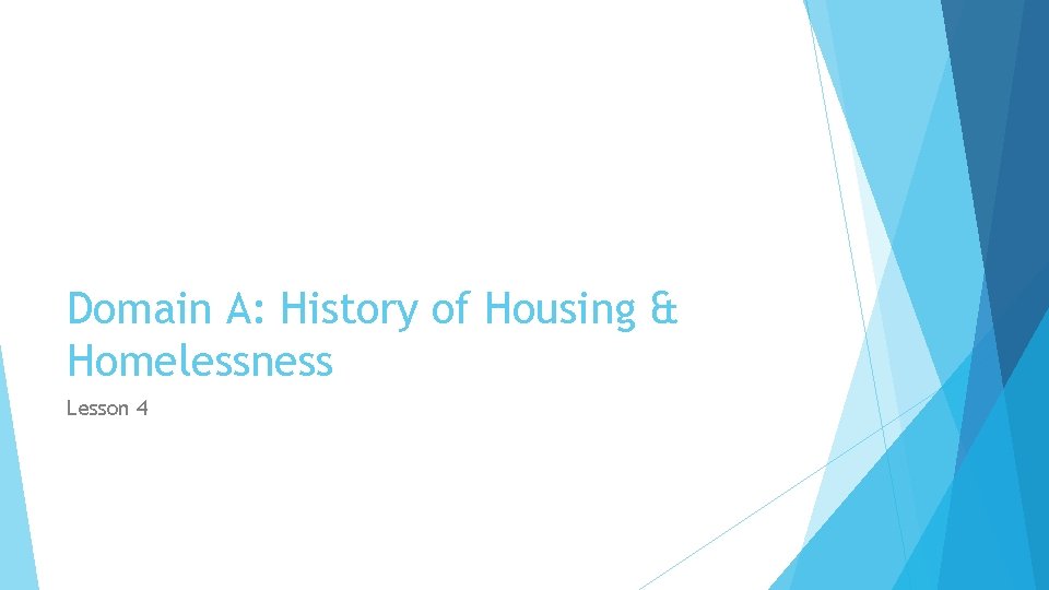 Domain A: History of Housing & Homelessness Lesson 4 