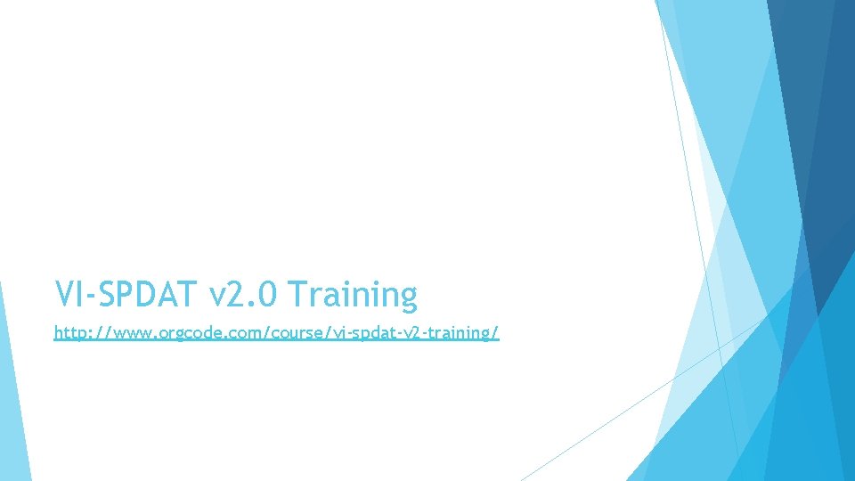 VI-SPDAT v 2. 0 Training http: //www. orgcode. com/course/vi-spdat-v 2 -training/ 