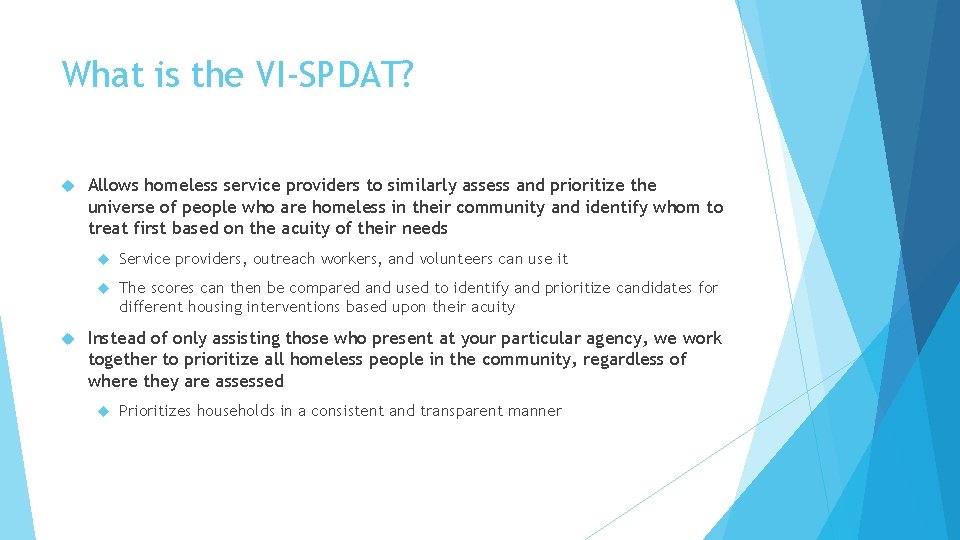 What is the VI-SPDAT? Allows homeless service providers to similarly assess and prioritize the
