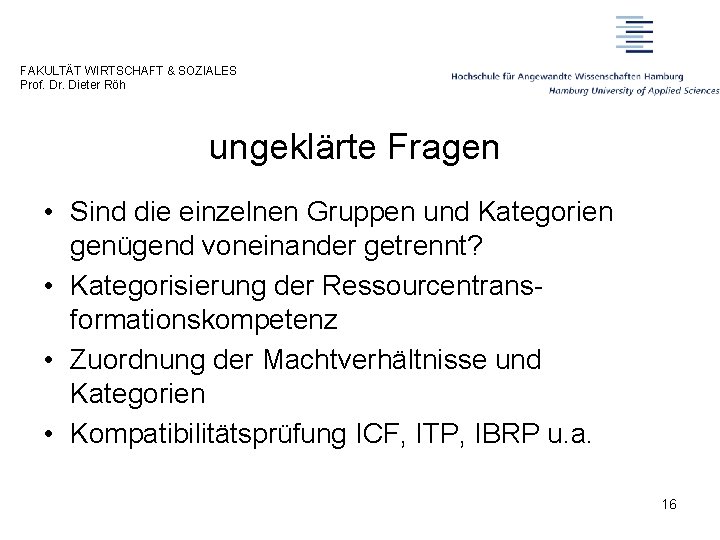 FAKULTÄT WIRTSCHAFT & SOZIALES Prof. Dr. Dieter Röh ungeklärte Fragen • Sind die einzelnen