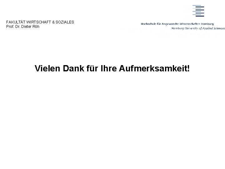 FAKULTÄT WIRTSCHAFT & SOZIALES Prof. Dr. Dieter Röh Vielen Dank für Ihre Aufmerksamkeit! Relaunch FAKULTÄT WIRTSCHAFT & SOZIALES Prof. Dr. Dieter Röh Vielen Dank für Ihre Aufmerksamkeit! Relaunch