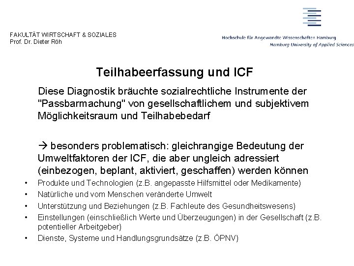 FAKULTÄT WIRTSCHAFT & SOZIALES Prof. Dr. Dieter Röh Teilhabeerfassung und ICF Diese Diagnostik bräuchte