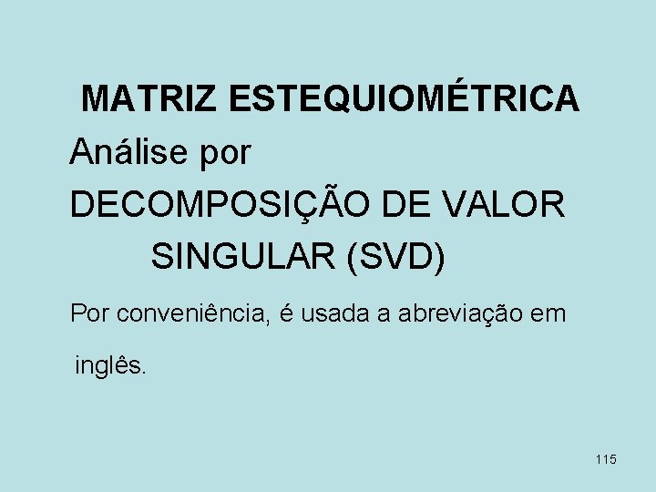 MATRIZ ESTEQUIOMÉTRICA Análise por DECOMPOSIÇÃO DE VALOR SINGULAR (SVD) Por conveniência, é usada a