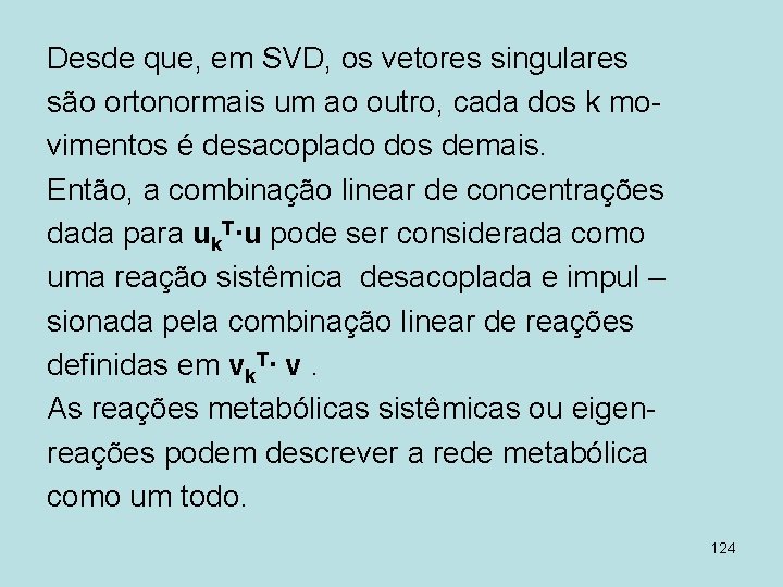 Desde que, em SVD, os vetores singulares são ortonormais um ao outro, cada dos