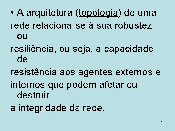  • A arquitetura (topologia) de uma rede relaciona-se à sua robustez ou resiliência,