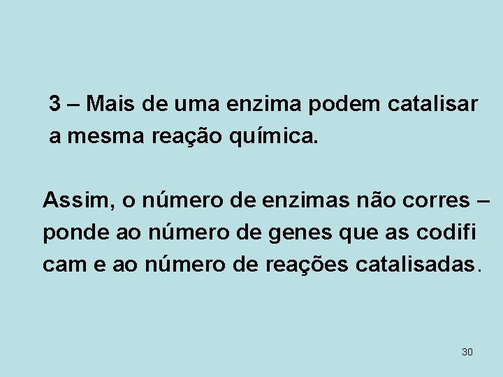 3 – Mais de uma enzima podem catalisar a mesma reação química. Assim, o