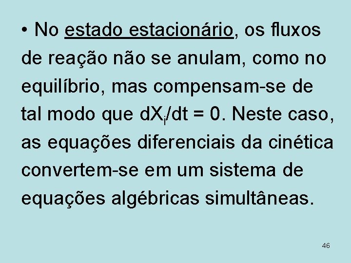  • No estado estacionário, os fluxos de reação não se anulam, como no