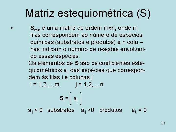 Matriz estequiométrica (S) • Smn é uma matriz de ordem mxn, onde m filas