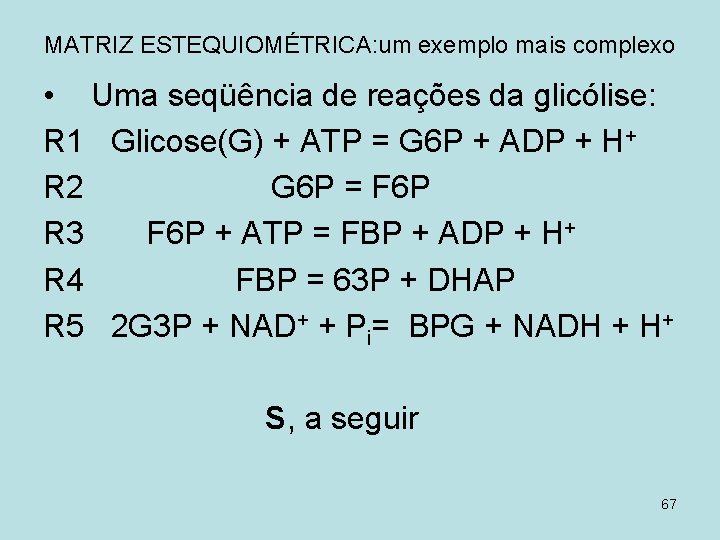 MATRIZ ESTEQUIOMÉTRICA: um exemplo mais complexo • Uma seqüência de reações da glicólise: R