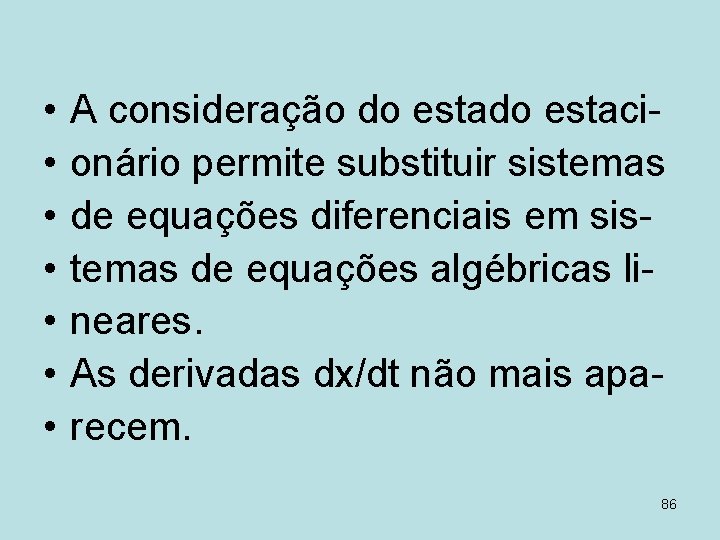  • • A consideração do estacionário permite substituir sistemas de equações diferenciais em