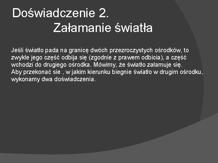 Doświadczenie 2. Załamanie światła Jeśli światło pada na granicę dwóch przezroczystych ośrodków, to zwykle