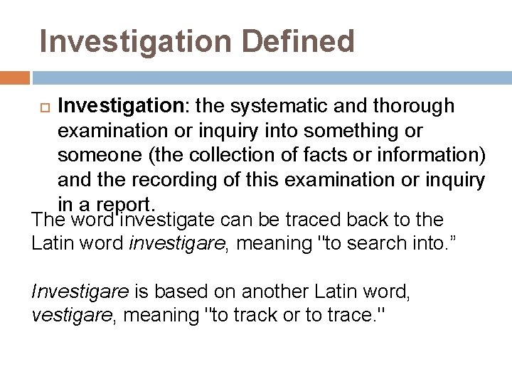 Investigation Defined Investigation: the systematic and thorough examination or inquiry into something or someone