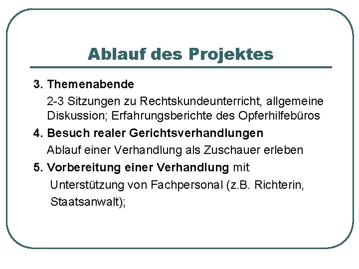 Ablauf des Projektes 3. Themenabende 2 -3 Sitzungen zu Rechtskundeunterricht, allgemeine Diskussion; Erfahrungsberichte des