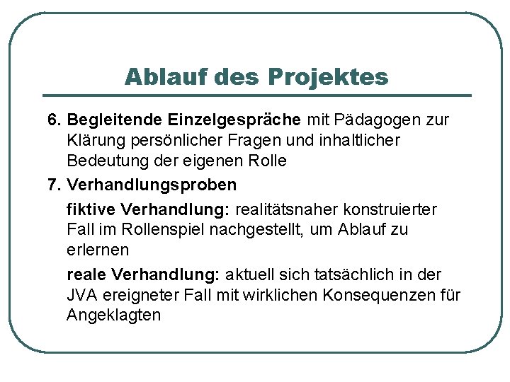 Ablauf des Projektes 6. Begleitende Einzelgespräche mit Pädagogen zur Klärung persönlicher Fragen und inhaltlicher