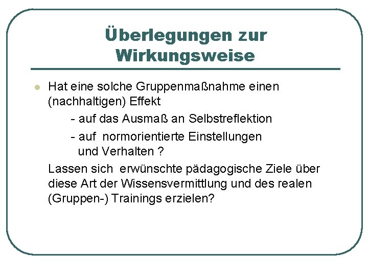 Überlegungen zur Wirkungsweise l Hat eine solche Gruppenmaßnahme einen (nachhaltigen) Effekt - auf das